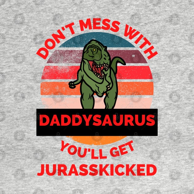 Don't Mess With Daddysaurus You'll Get Jurasskicked - Funny Dinosaur Lover Father's Day Gift by Famgift